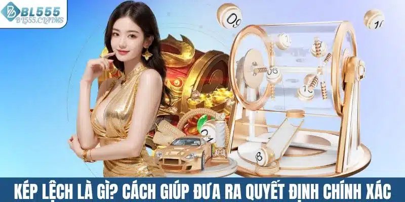 Kép Lệch Là Gì? Bí Quyết Bắt Số Rinh Thưởng Khủng Liền Tay 1 Kép lệch là gì? Phương pháp giúp đưa ra quyết định chính xác