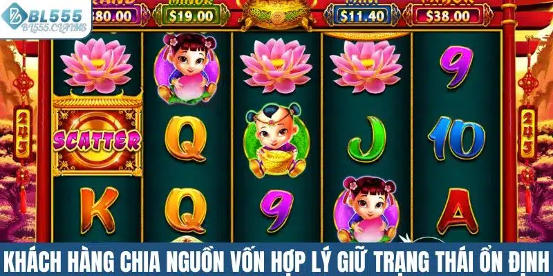 Nổ Hũ Thần Tài - Săn Slot Online Đỉnh Cao Mỗi Ngày BL555 3 Khách hàng chia nguồn vốn hợp lý giữ trạng thái ổn định