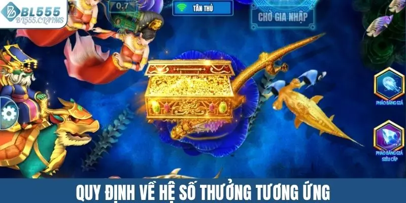Bắn Cá Long Vương BL555 - Siêu Phẩm Đổi Thưởng Hấp Dẫn Số 1 3 Quy định hệ số thưởng tương ứng với các sinh vật