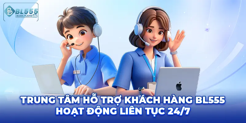 Điều Khoản Điều Kiện 4 Trung tâm hỗ trợ khách hàng BL555 hoạt động liên tục 24/7